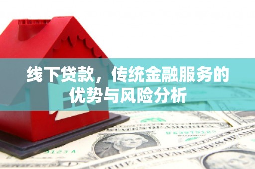 六合线下贷款，传统金融服务的优势与风险分析