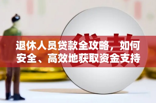 六合退休人员贷款全攻略，如何安全、高效地获取资金支持