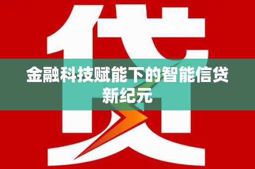六合金融科技赋能下的智能信贷新纪元