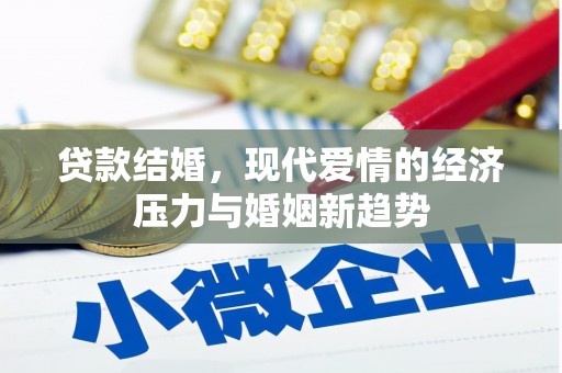 六合贷款结婚，现代爱情的经济压力与婚姻新趋势