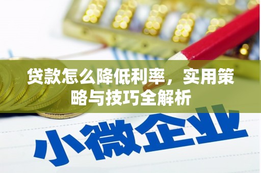 六合贷款怎么降低利率，实用策略与技巧全解析