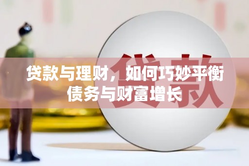 六合贷款与理财，如何巧妙平衡债务与财富增长