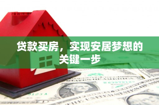 六合贷款买房，实现安居梦想的关键一步