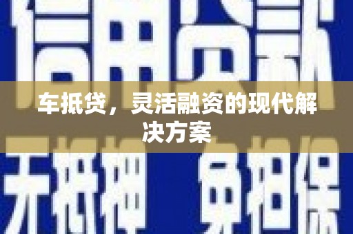 六合车抵贷，灵活融资的现代解决方案