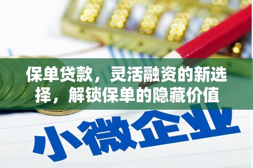 六合保单贷款，灵活融资的新选择，解锁保单的隐藏价值