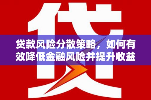 六合贷款风险分散策略，如何有效降低金融风险并提升收益