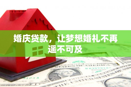 六合婚庆贷款，让梦想婚礼不再遥不可及