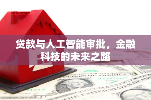 六合贷款与人工智能审批，金融科技的未来之路