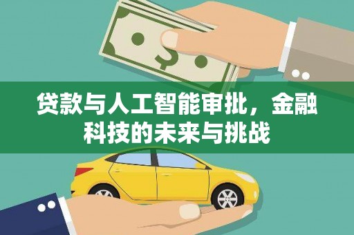 六合贷款与人工智能审批，金融科技的未来与挑战