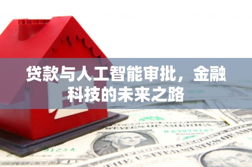 六合贷款与人工智能审批，金融科技的未来之路