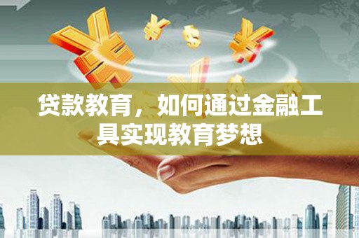 六合贷款教育，如何通过金融工具实现教育梦想