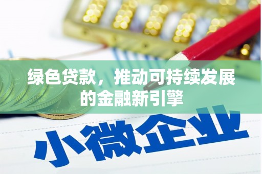 六合绿色贷款，推动可持续发展的金融新引擎
