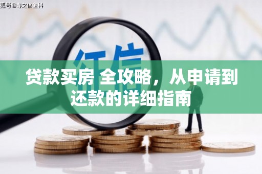 六合贷款买房 全攻略，从申请到还款的详细指南