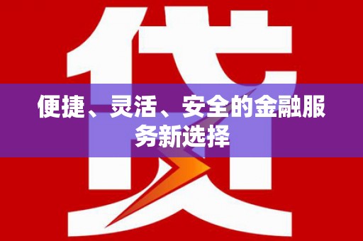 六合便捷、灵活、安全的金融服务新选择