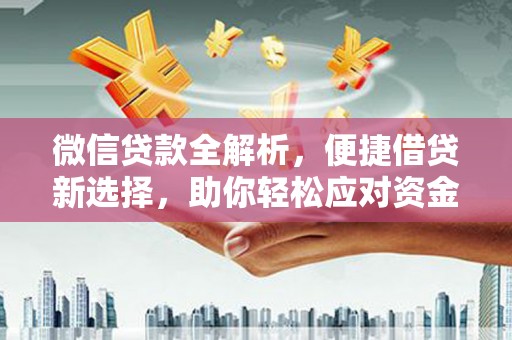 六合微信贷款全解析，便捷借贷新选择，助你轻松应对资金需求
